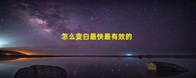 怎么变白最快最有效的