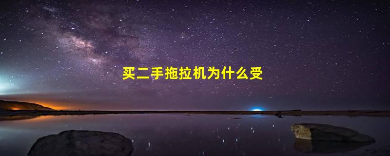 买二手拖拉机为什么受