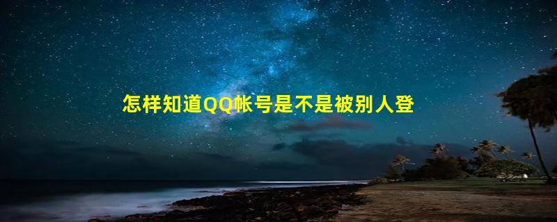 怎样知道QQ帐号是不是被别人登陆过？