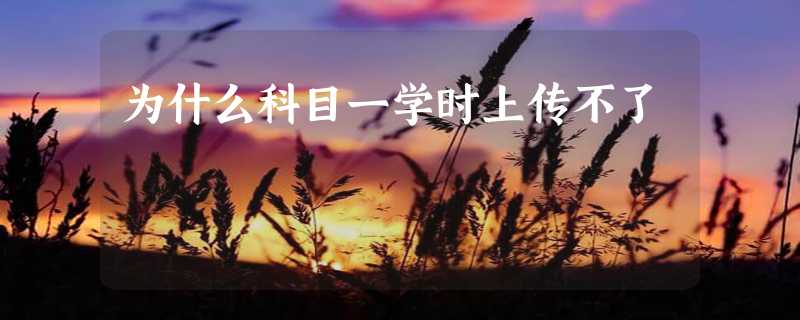 为什么科目一学时上传不了