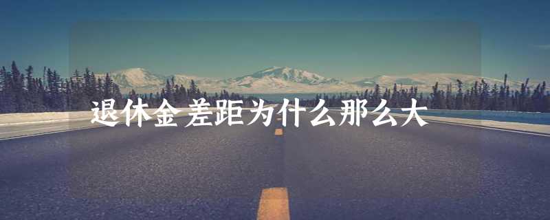 退休金差距为什么那么大