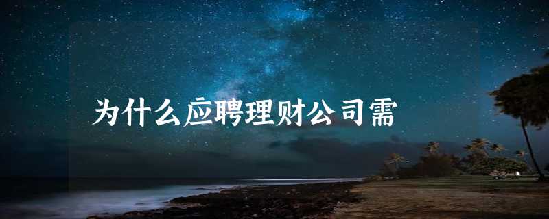 为什么应聘理财公司需