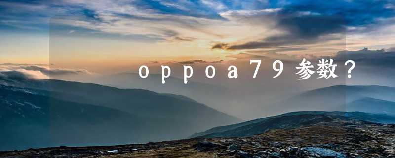 oppoa79参数？