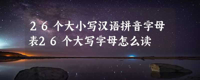 26个大小写汉语拼音字母表26个大写字母怎么读