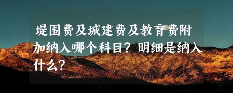 堤围费及城建费及教育费附加纳入哪个科目?明细是纳入什么?