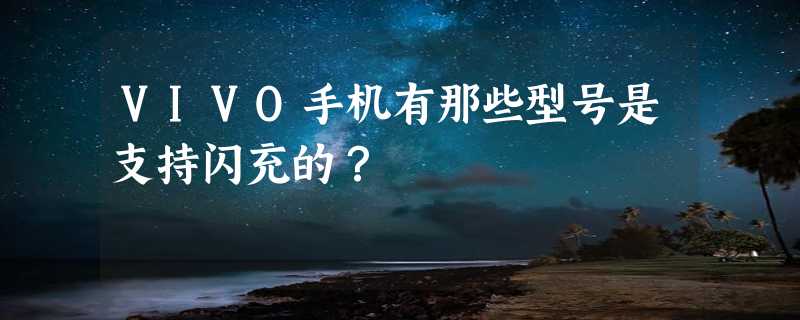 VIVO手机有那些型号是支持闪充的？