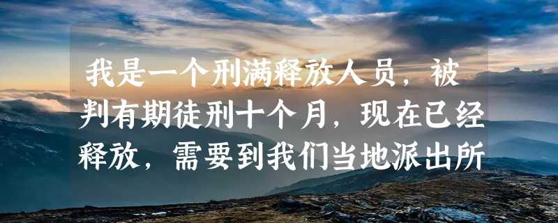 我是一个刑满释放人员，被判有期徒刑十个月，现在已经释放，需要到我们当地派出所补办户口吗？？