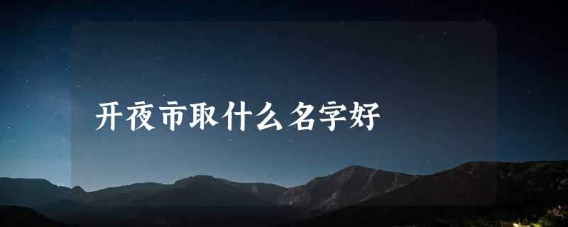 开夜市取什么名字好