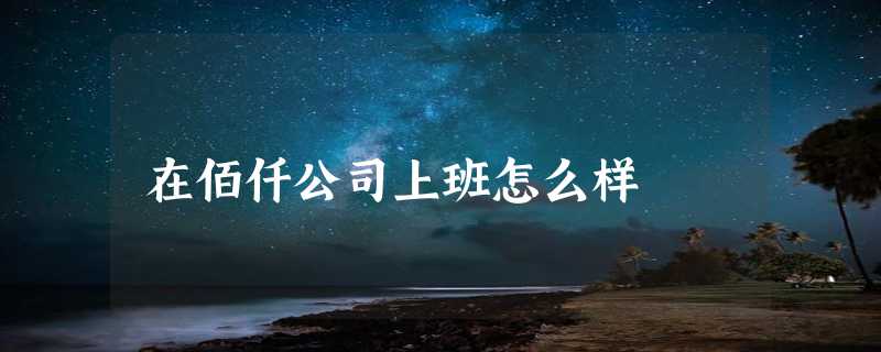 在佰仟公司上班怎么样