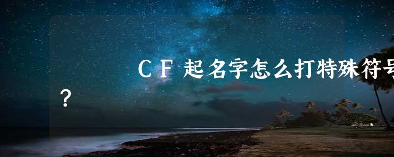 CF起名字怎么打特殊符号？