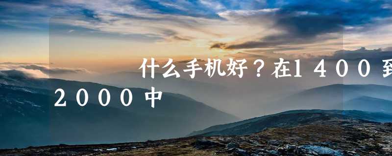 什么手机好？在1400到2000中