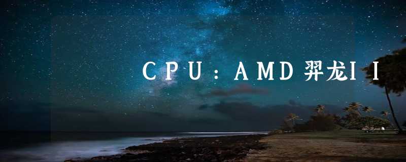 CPU：AMD羿龙II