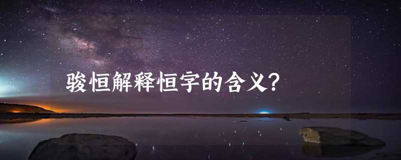 骏恒解释恒字的含义?