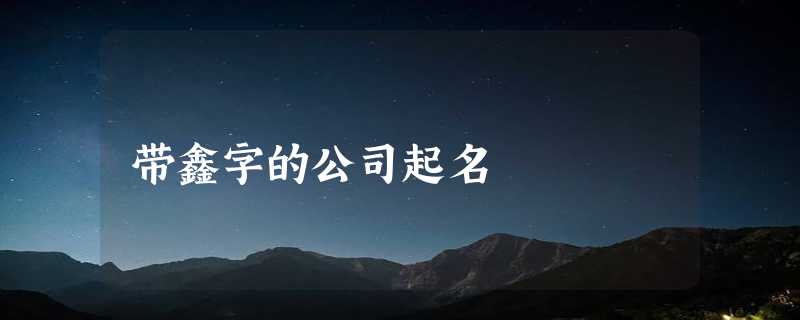 带鑫字的公司起名