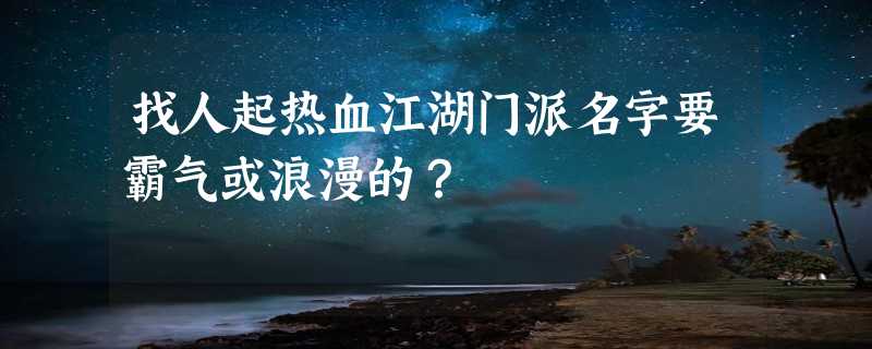 找人起热血江湖门派名字要霸气或浪漫的？