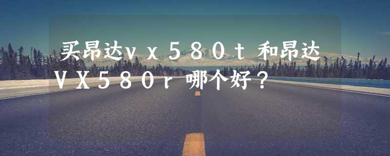 买昂达vx580t和昂达VX580r哪个好？