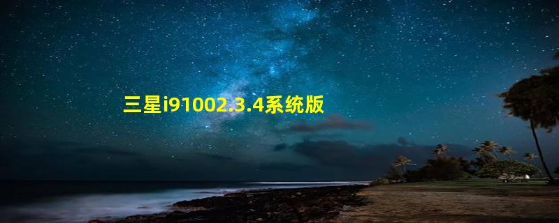 三星i91002.3.4系统版本跟2.3.5版本有什么区别