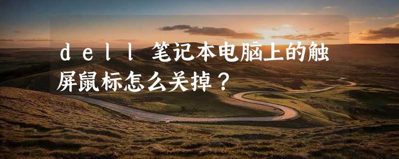 dell笔记本电脑上的触屏鼠标怎么关掉？