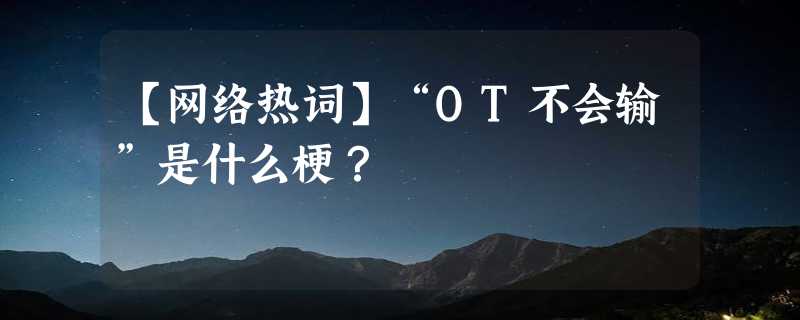 【网络热词】“OT不会输”是什么梗？