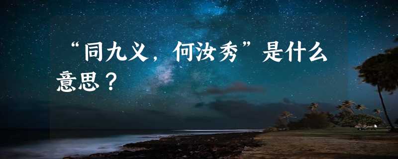 “同九义，何汝秀”是什么意思？