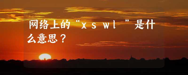 网络上的“xswl”是什么意思？