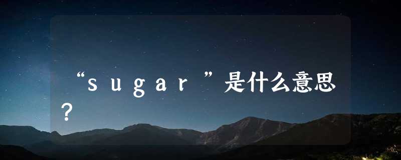 “sugar”是什么意思？