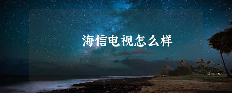 海信电视怎么样