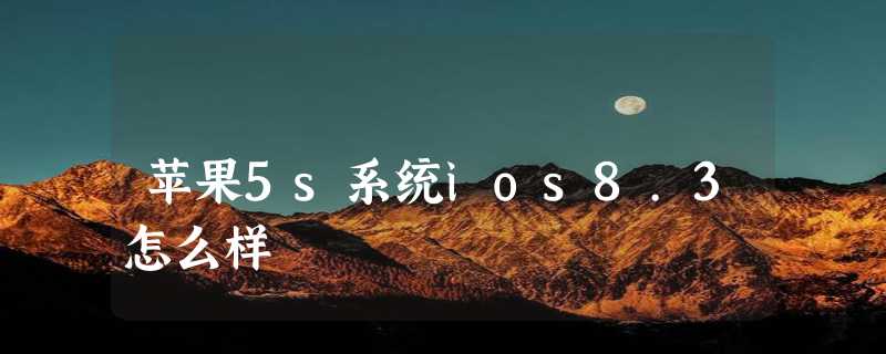 苹果5s系统ios8.3怎么样