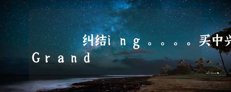 纠结ing。。。。买中兴Grand