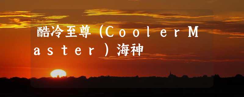 酷冷至尊（CoolerMaster）海神