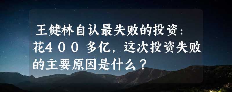 王健林自认最失败的投资：花400多亿，这次投资失败的主要原因是什么？