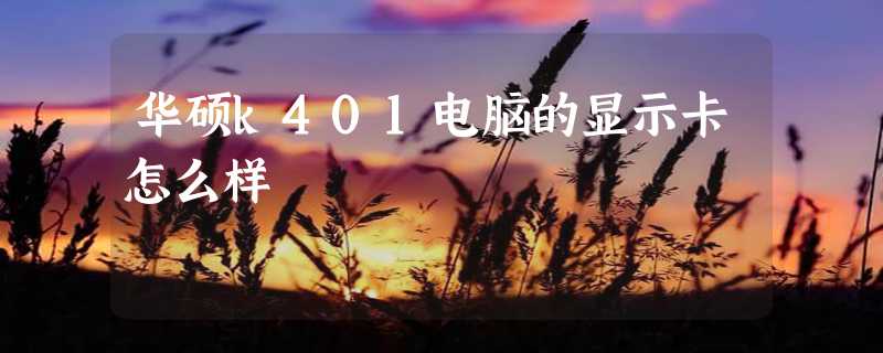 华硕k401电脑的显示卡怎么样