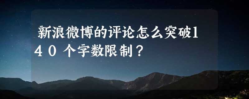 新浪微博的评论怎么突破140个字数限制？