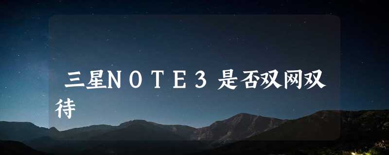 三星NOTE3是否双网双待