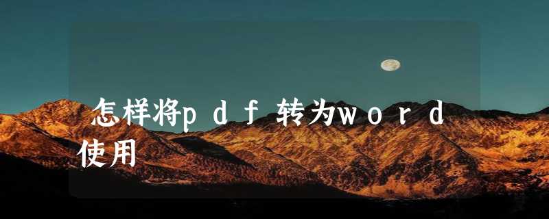 怎样将pdf转为word使用