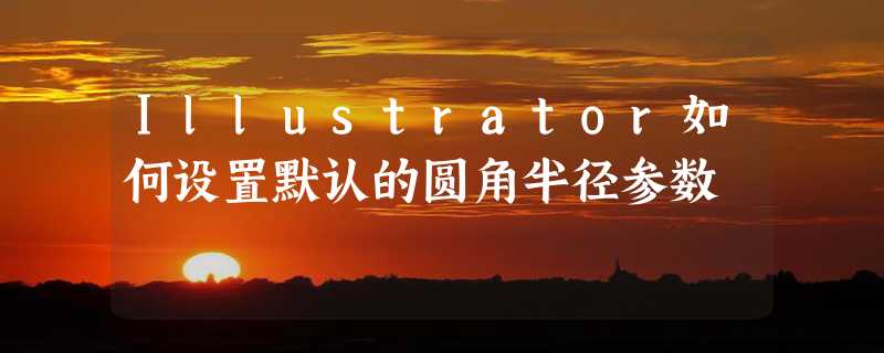 Illustrator如何设置默认的圆角半径参数