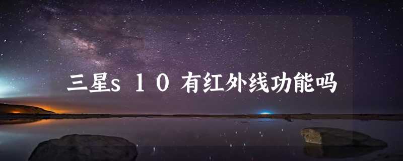 三星s10有红外线功能吗