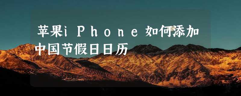 苹果iPhone如何添加中国节假日日历