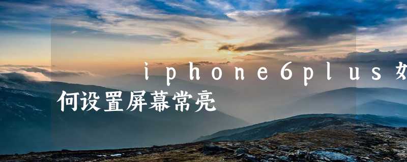 iphone6plus如何设置屏幕常亮