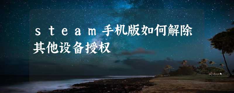 steam手机版如何解除其他设备授权