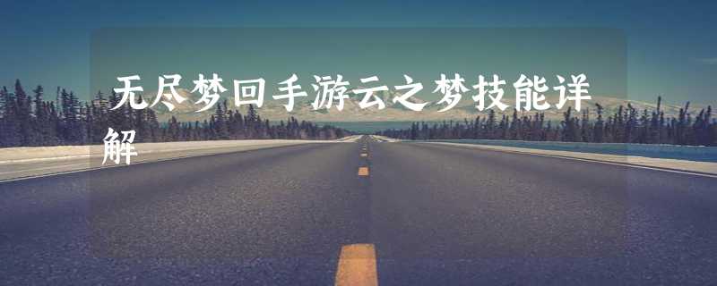 无尽梦回手游云之梦技能详解