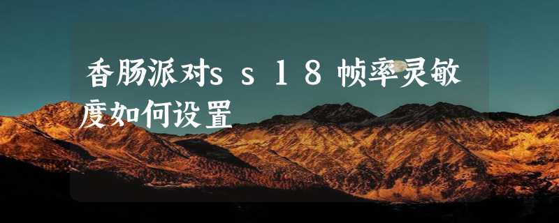 香肠派对ss18帧率灵敏度如何设置