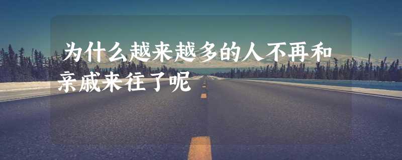 为什么越来越多的人不再和亲戚来往了呢