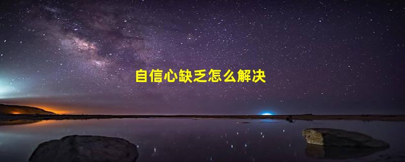 自信心缺乏怎么解决