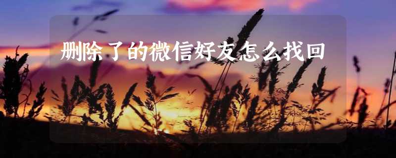 删除了的微信好友怎么找回