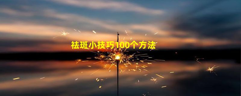 祛斑小技巧100个方法