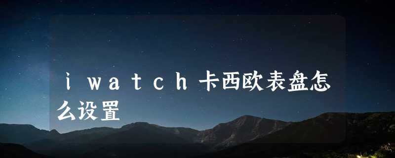 iwatch卡西欧表盘怎么设置