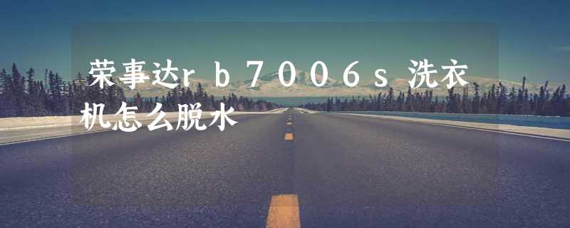 荣事达rb7006s洗衣机怎么脱水