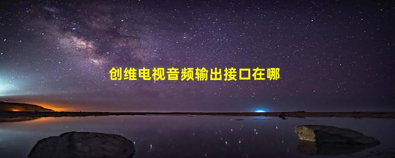 创维电视音频输出接口在哪