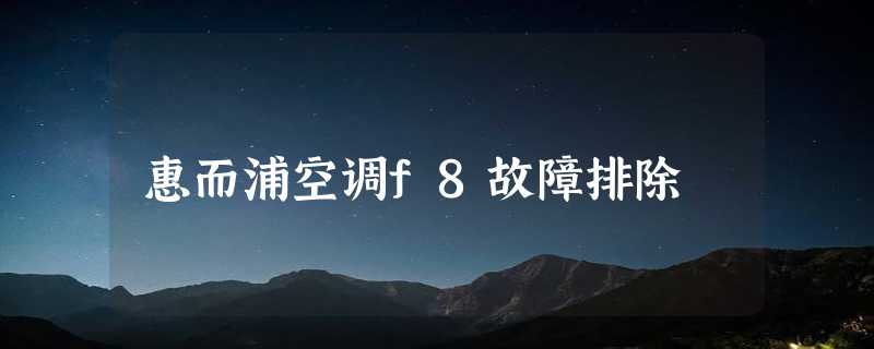 惠而浦空调f8故障排除